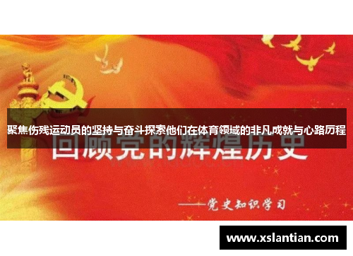 聚焦伤残运动员的坚持与奋斗探索他们在体育领域的非凡成就与心路历程