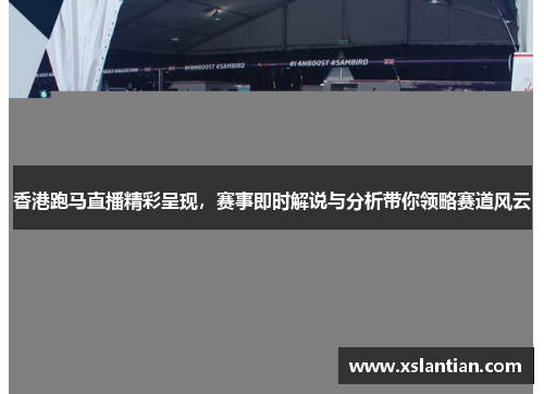 香港跑马直播精彩呈现，赛事即时解说与分析带你领略赛道风云